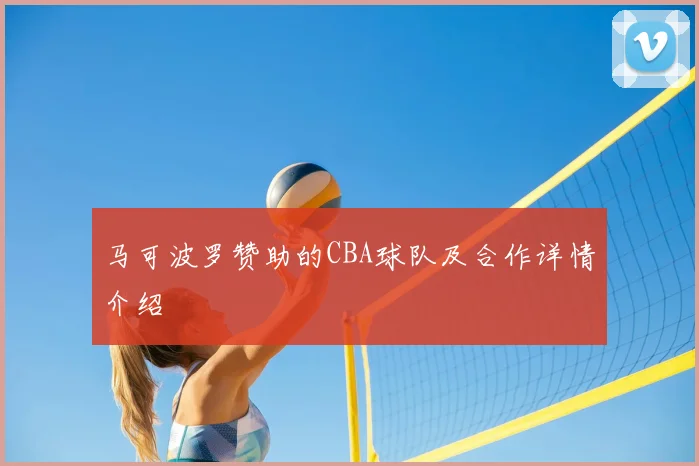 马可波罗赞助的CBA球队及合作详情介绍